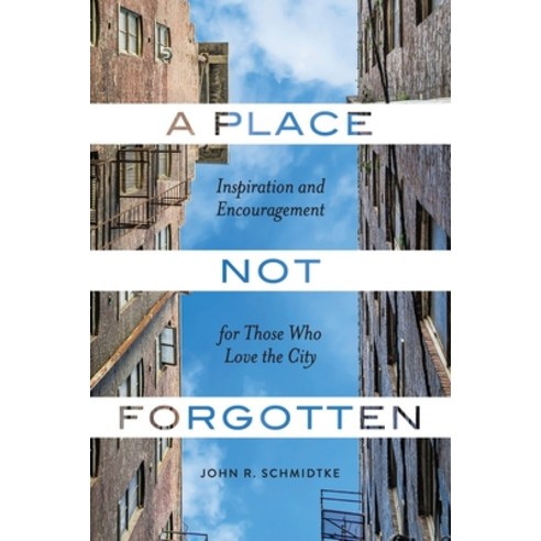 A Place Not Forgotten: Inspiration and Encouragement for Those Who Care about the City Paperback, Tenth Power Publishing