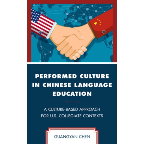Performed Culture in Chinese Language Education: A Culture-Based Approach for U.S. Collegiate Contexts Hardcover, Lexington Books