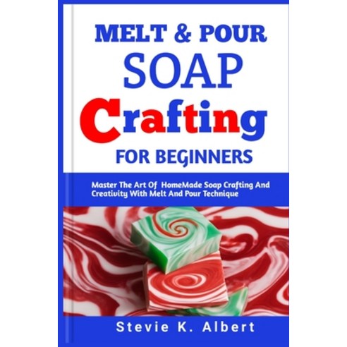 (영문도서) Melt and Pour Soap Crafting for Beginners: Master The Art Of HomeMade Soap Crafting And Creat... Paperback, Independently Published, English, 9798878286367