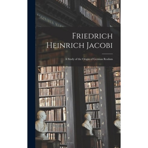 (영문도서) Friedrich Heinrich Jacobi: A Study of the Origin of German Realism Hardcover, Legare Street Press, English, 9781017626087