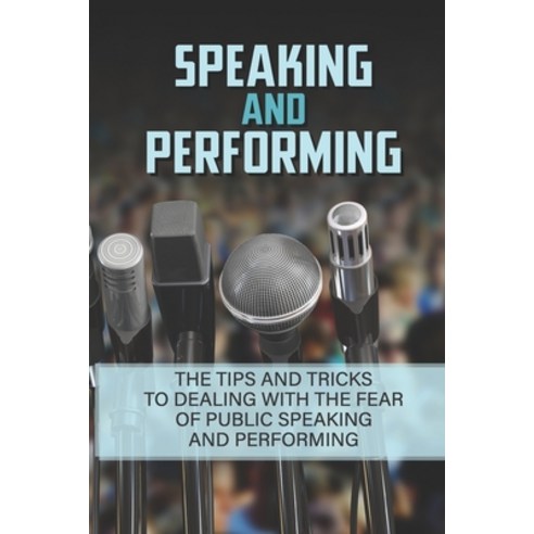 (영문도서) Speaking And Performing: The Tips And Tricks To Dealing With The Fear of Public Speaking And ... Paperback, Independently Published, English, 9798534139532