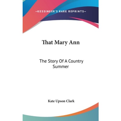 That Mary Ann: The Story Of A Country Summer Hardcover, Kessinger Publishing