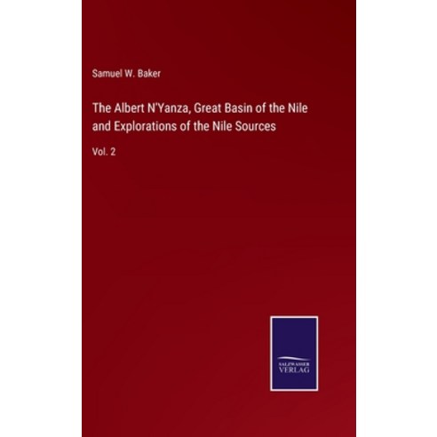 (영문도서) The Albert N''Yanza Great Basin of the Nile and Explorations of the Nile Sources: Vol. 2 Hardcover, Salzwasser-Verlag, English, 9783752574074