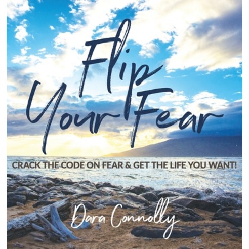 Flip Your Fear: Crack the Code on Fear & Get the Life You Want! Hardcover, Kurukula