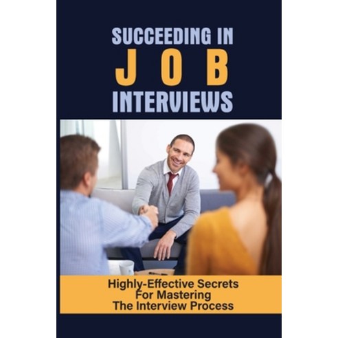 (영문도서) Succeeding In Job Interviews: Highly-Effective Secrets For Mastering The Interview Process: C... Paperback, Independently Published, English, 9798544318583