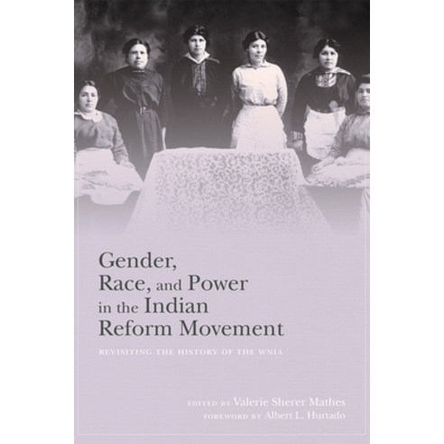 Gender Race and Power in the Indian Reform Movement: Revisiting the History of the WNIA Hardcover, University of New Mexico Press