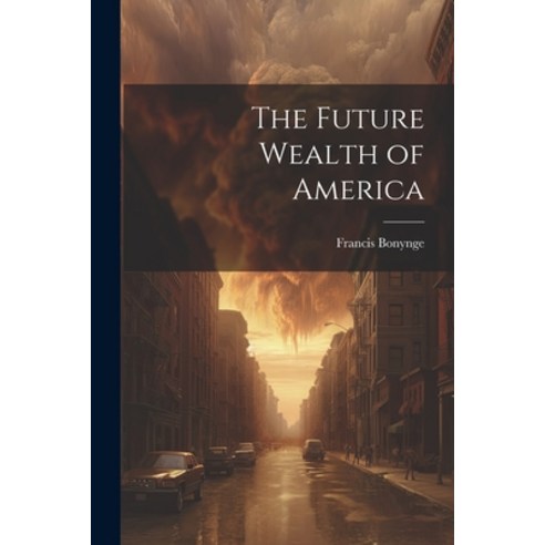(영문도서) The Future Wealth of America Paperback, Legare Street Press, English, 9781022518759