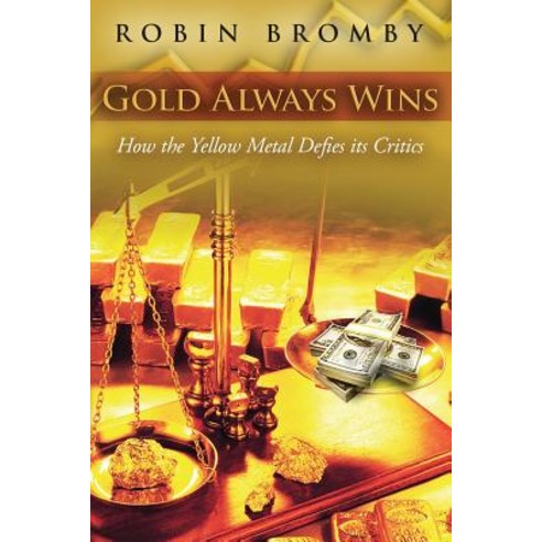 (영문도서) Gold Always Wins: How the Yellow Metal Defies its Critics Paperback, Highgate Publishing, English, 9780992595623