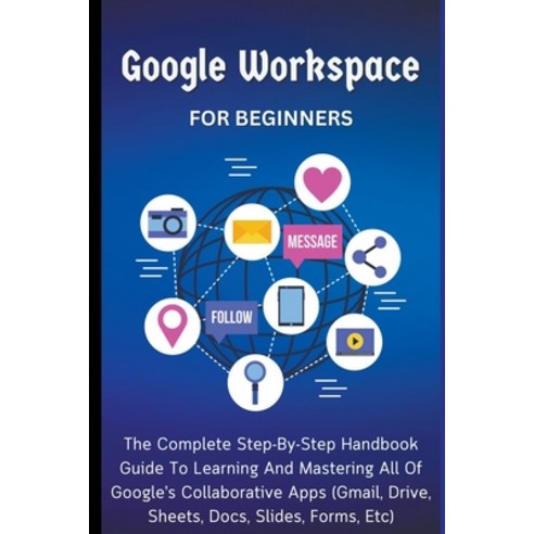 (영문도서) Google Workspace For Beginners: The Complete Step-By-Step Handbook Guide To Learning And Mast... Paperback, Voltaire Lumiere, English, 9798223788010