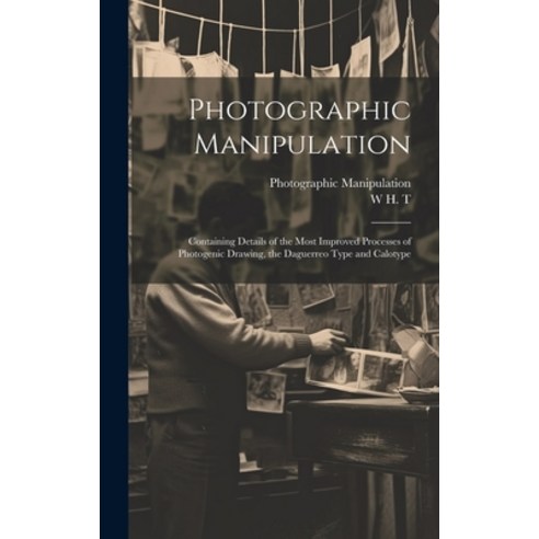 (영문도서) Photographic Manipulation: Containing Details of the Most Improved Processes of Photogenic Dr... Hardcover, Legare Street Press, English, 9781019461327