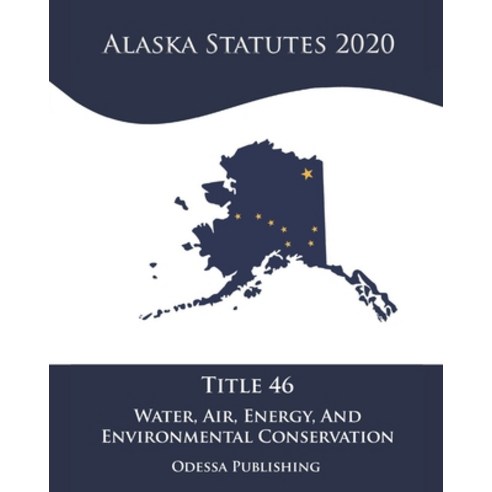 Alaska Statutes 2020 Title 46 Water Air Energy And Environmental Conservation Paperback, Independently Published