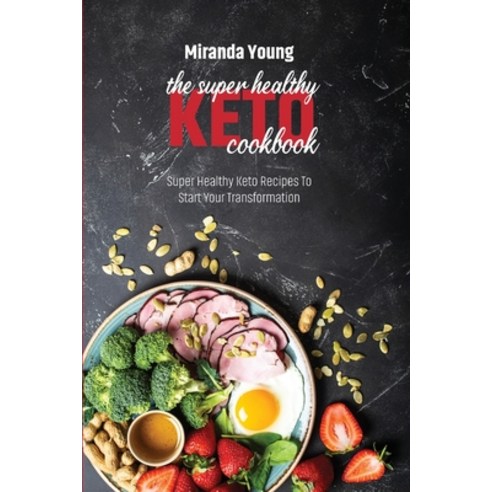 The Super Healthy Keto Cookbook: Super Healthy Keto Recipes To Start Your Transformation Paperback, Miranda Young, English, 9781802146622