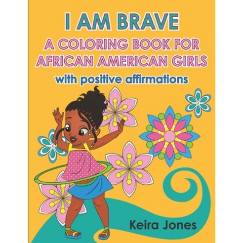I am brave: a coloring book for african american girls with positive affirmations. Paperback, Independently Published