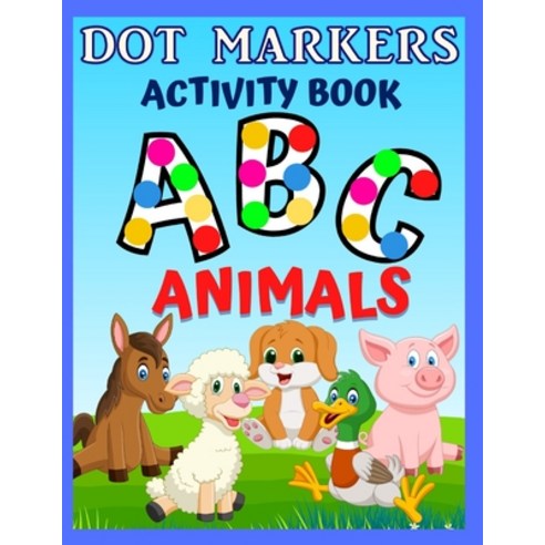 Dot Markers Activity Book ABC Animals: Preschool Coloring Books for 3 Year Olds To Learn The Letters... Paperback, Independently Published, English, 9798581981917