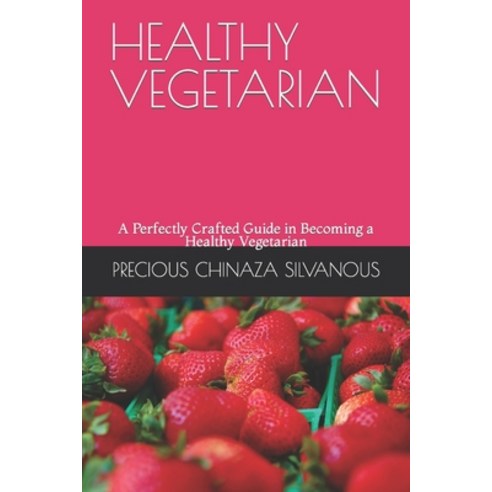 (영문도서) Healthy Vegetarian: A Perfectly Crafted Guide in Becoming a Healthy Vegetarian Paperback, Independently Published, English, 9798877546349