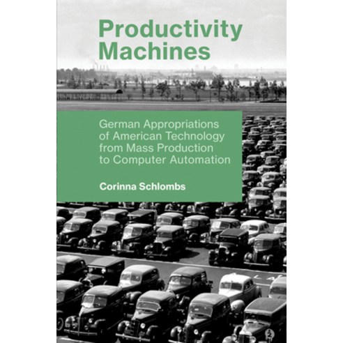 Productivity Machines: German Appropriations of American Technology from Mass Production to Computer... Paperback, MIT Press