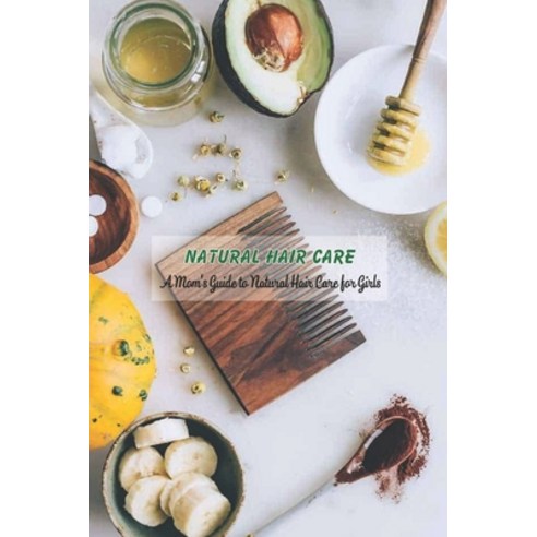 Natural Hair Care: A Mom''s Guide to Natural Hair Care for Girls: Hair Care Recipes Gifts for Girls a... Paperback, Independently Published, English, 9798745072444
