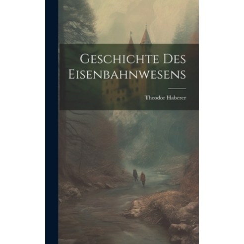 (영문도서) Geschichte des Eisenbahnwesens Hardcover, Legare Street Press, English, 9781019835104