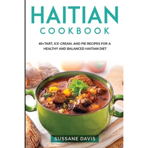 Haitian Cookbook: 40+Tart Ice-Cream and Pie recipes for a healthy and balanced Haitian diet Paperback, Nomad Publishing, English, 9781664047808