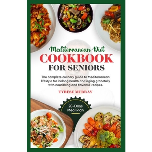 (영문도서) Mediterranean Diet Cookbook for Seniors: The Complete Culinary Guide to Mediterranean Lifesty... Paperback, Independently Published, English, 9798878479684