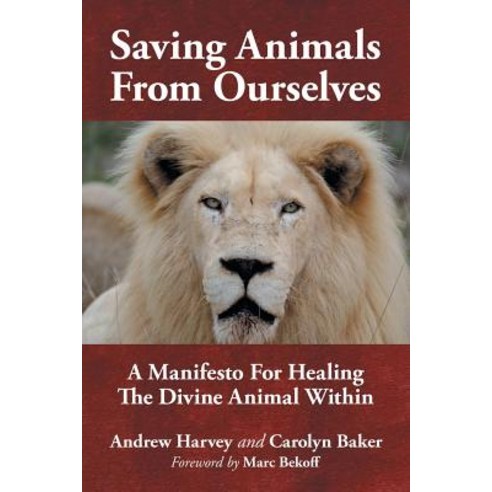 Saving Animals from Ourselves: A Manifesto for Healing the Divine Animal Within Paperback, iUniverse