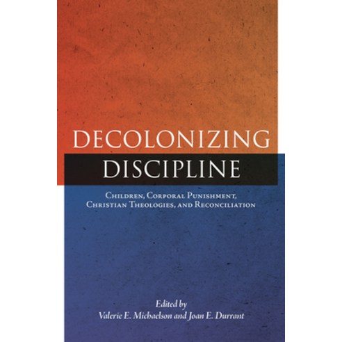 Decolonizing Discipline: Children Corporal Punishment Christian Theologies and Reconciliation Paperback, University of Manitoba Press
