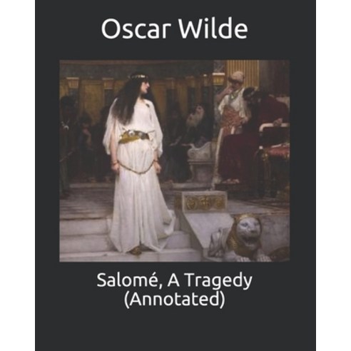 Salomé A Tragedy (Annotated) Paperback, Independently Published, English, 9798747323094
