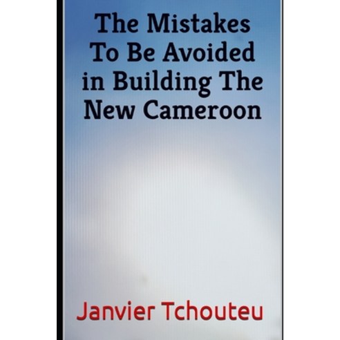 (영문도서) The Mistakes To Be Avoided in Building The New Cameroon Paperback, Independently Published, English, 9798370478727