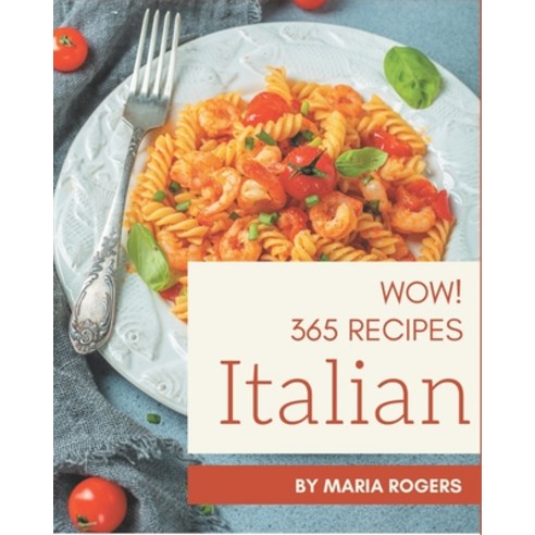 Wow! 365 Italian Recipes: Make Cooking at Home Easier with Italian Cookbook! Paperback, Independently Published, English, 9798577992187