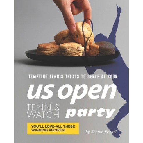 Tempting Tennis Treats to Serve at your US Open Tennis Watch Party: You''ll love-all these Winning Re... Paperback, Independently Published