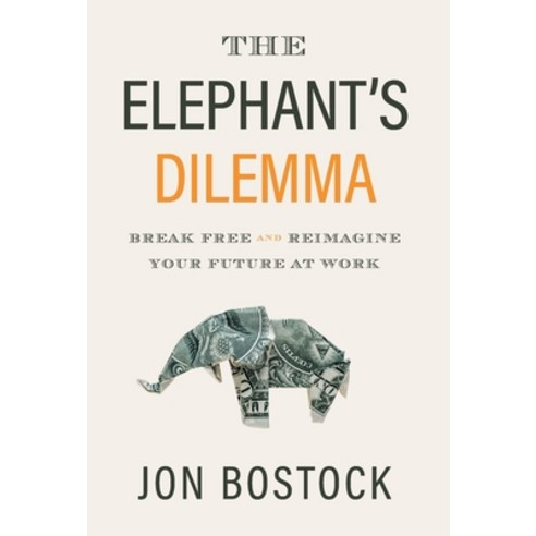 The Elephant''s Dilemma: Break Free and Reimagine Your Future at Work Hardcover, Lioncrest Publishing