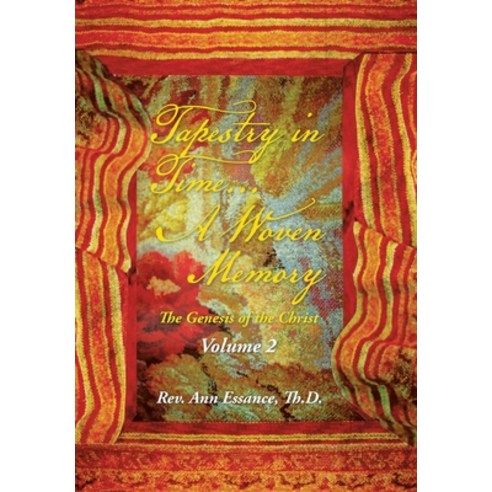 (영문도서) Tapestry in Time... a Woven Memory: The Genesis of the Christ: Volume 2 Hardcover, Xlibris Us, English, 9781669806554