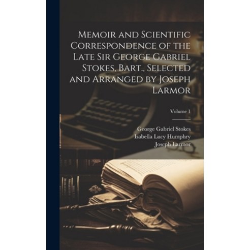 (영문도서) Memoir and Scientific Correspondence of the Late Sir George Gabriel Stokes Bart. Selected a... Hardcover, Legare Street Press, English, 9781020494253