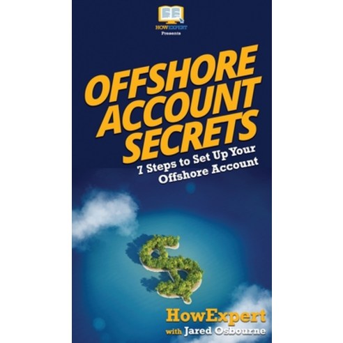 (영문도서) Offshore Account Secrets: 7 Steps to Set Up Your Offshore Account Hardcover, Howexpert, English, 9781647580841