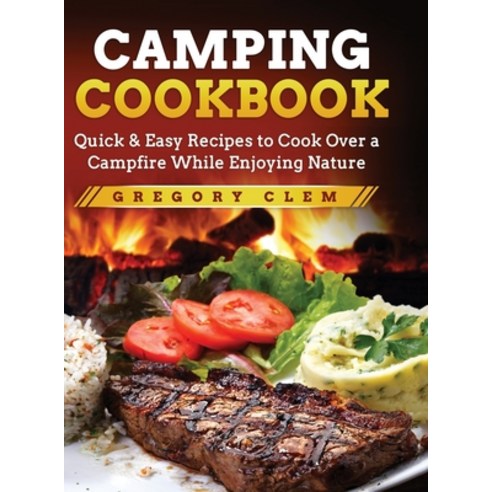 Camping Cookbook: Quick & Easy Recipes to Cook Over a Campfire While En-joying Nature Hardcover, 13 October Ltd, English, 9781914115202