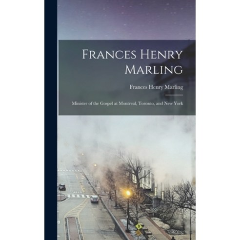 (영문도서) Frances Henry Marling: Minister of the Gospel at Montreal Toronto and New York Hardcover, Legare Street Press, English, 9781017891430