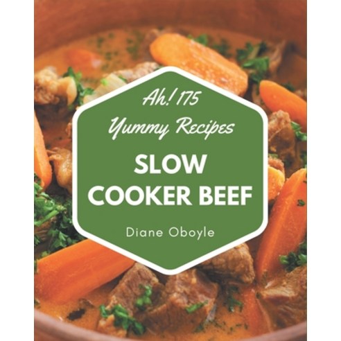 Ah! 175 Yummy Slow Cooker Beef Recipes: Save Your Cooking Moments with Yummy Slow Cooker Beef Cookbook! Paperback, Independently Published