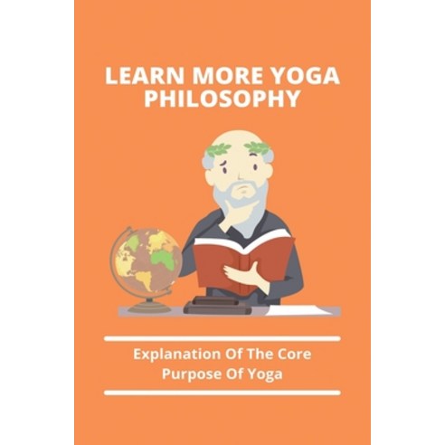 Learn More Yoga Philosophy: Explanation Of The Core Purpose Of Yoga: Real Purpose Of Yoga Paperback, Independently Published, English, 9798748545365