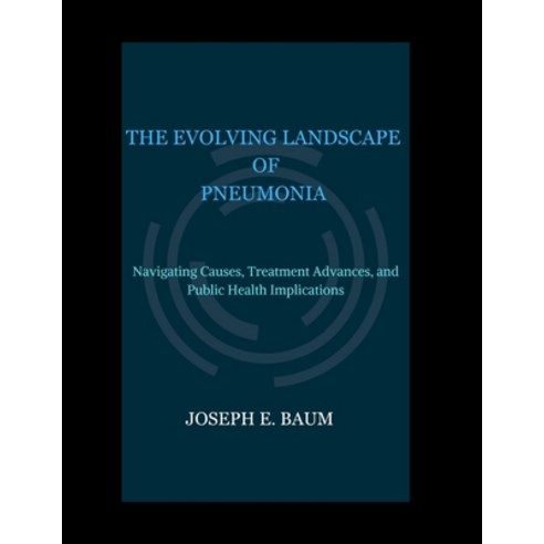 (영문도서) The Evolving Landscape of Pneumonia: Navigating Causes Treatment Advances and Public Health... Paperback, Independently Published, English, 9798870316680