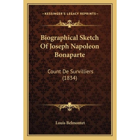 Biographical Sketch Of Joseph Napoleon Bonaparte: Count De Survilliers (1834) Paperback, Kessinger Publishing
