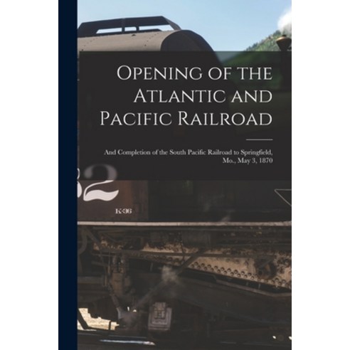 (영문도서) Opening of the Atlantic and Pacific Railroad: and Completion of the South Pacific Railroad to... Paperback, Legare Street Press, English, 9781014164582