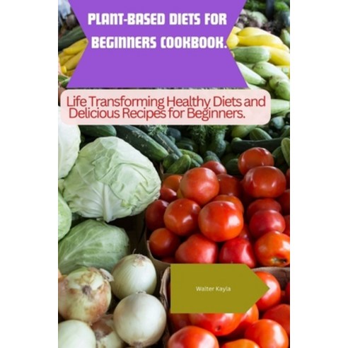 (영문도서) Plant-Based Diets for Beginners Cookbook: Life Transforming Healthy Diets and Delicious Recip... Paperback, Independently Published, English, 9798877958265