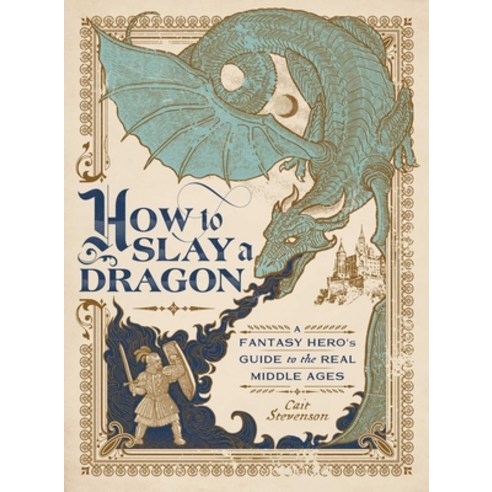 How to Slay a Dragon:A Fantasy Hero''s Guide to the Real Middle Ages, Tiller Press, English, 9781982164119
