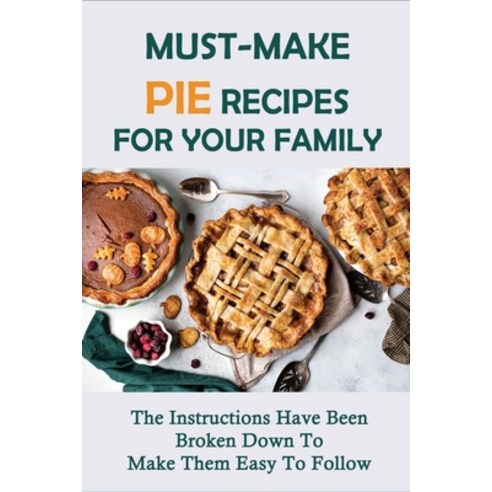 (영문도서) Must-Make Pie Recipes For Your Family: The Instructions Have Been Broken Down To Make Them Ea... Paperback, Independently Published, English, 9798515497972