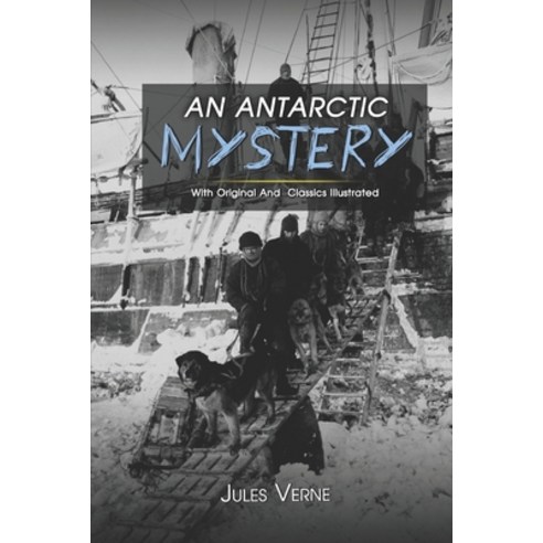 An Antarctic Mystery: ( illustrated ) The Complete Original Classic Novel Unabridged Classic Edition Paperback, Independently Published