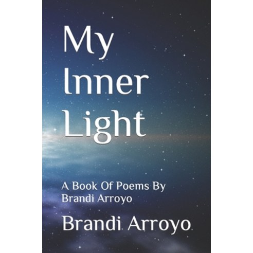 (영문도서) My Inner Light: A Book Of Poems By Brandi Arroyo Paperback, Independently Published, English, 9798392335329