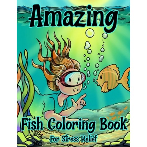 Amazing Fish Coloring Book For Stress Relief: Beautiful Fish Funny Sea Creatures and Amazing Under... Paperback, Independently Published