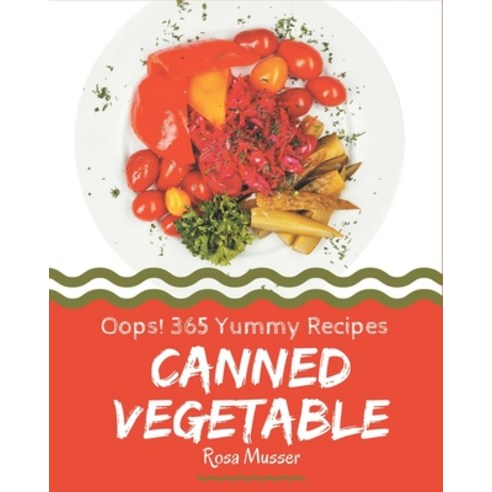 Oops! 365 Yummy Canned Vegetable Recipes: Cook it Yourself with Yummy Canned Vegetable Cookbook! Paperback, Independently Published
