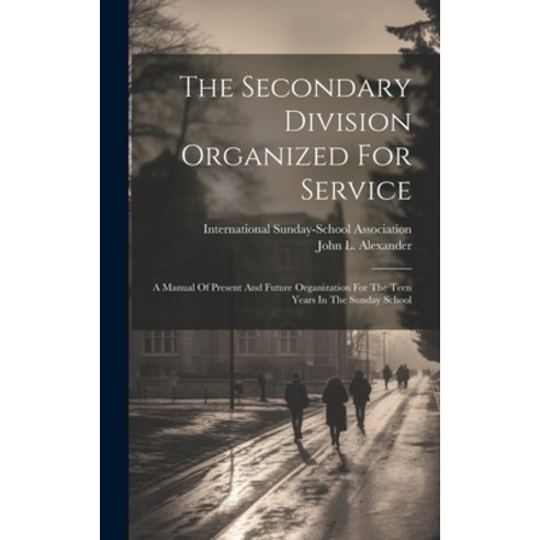 (영문도서) The Secondary Division Organized For Service: A Manual Of Present And Future Organization For... Hardcover, Legare Street Press, English, 9781019719275