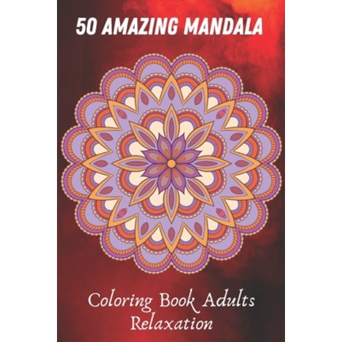 50 Amazing Mandala Coloring Book Adults Relaxation: Relaxing Coloring Books for Adults Featuring Com... Paperback, Independently Published